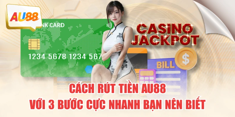 Rút Tiền AU88 - Thao tác 3 Bước Cực Nhanh Bạn Nên Biết 1 Cách Rút Tiền AU88 Với 3 Bước Cực Nhanh Bạn Nên Biết